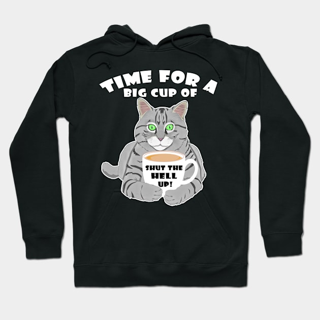 Time For A Big Cup Of Shut Up Funny Cat And Coffee Humor Hoodie by DesignFunk